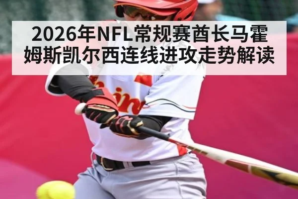 2026年NFL常规赛酋长马霍姆斯凯尔西连线进攻走势解读（bet365）
