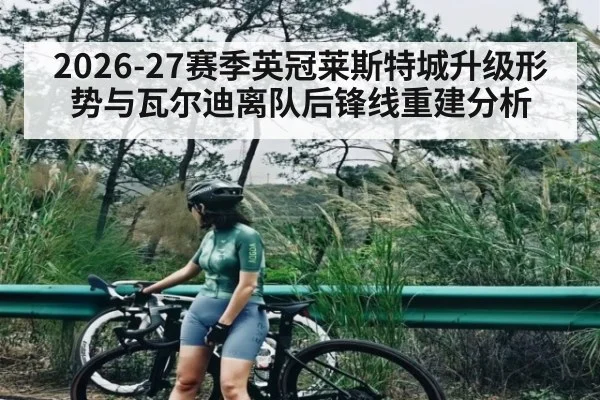 2026-27赛季英冠莱斯特城升级形势与瓦尔迪离队后锋线重建分析